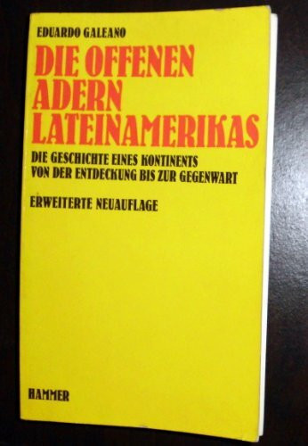 Die offenen Adern Lateinamerikas. Die Geschichte eines Kontinents von der Entdeckung bis zur Gegenwart