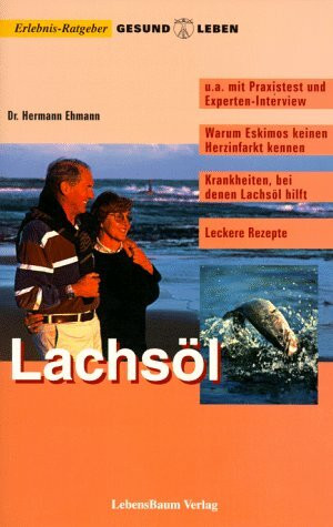 Lachsöl /Omega-3-Fettsäuren: Der leichte Weg, gesund zu bleiben: Warum Eskimos keinen Herzinfarkt kennen. Krankheiten, bei denen Lachsöl hilft. Mit Rezepten