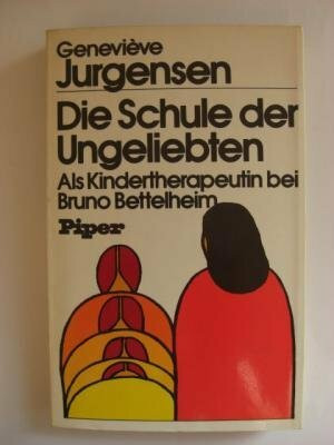 Die Schule der Ungeliebten. Als Kindertherapeutin bei Bruno Bettelheim