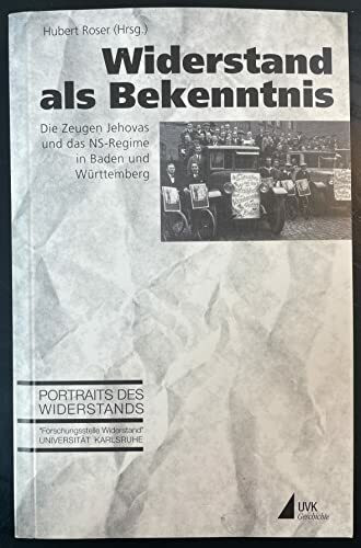 Widerstand als Bekenntnis: Die Zeugen Jehovas und das NS-Regime in Baden und Württemberg (Portraits des Widerstands)