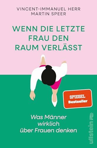 Wenn die letzte Frau den Raum verlässt: Was Männer wirklich über Frauen denken | Vorurteile, Ängste und krude Argumente gegen Gleichstellung (Reihe: Wie wir leben wollen)