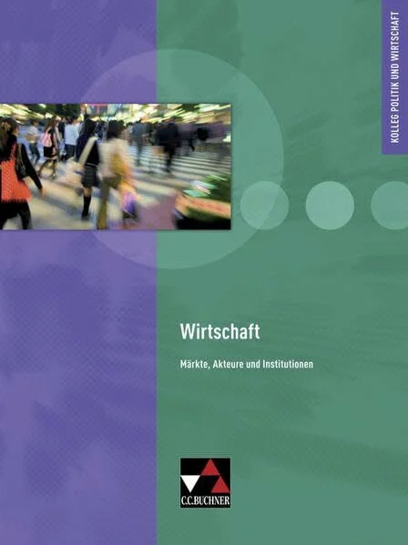Kolleg Politik und Wirtschaft / Wirtschaft: Unterrichtswerk für die Oberstufe / Märkte, Akteure und Institutionen (Kolleg Politik und Wirtschaft: Unterrichtswerk für die Oberstufe)