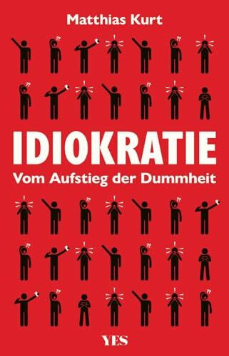 Idiokratie: Vom Aufstieg der Dummheit | Der Niedergang von Anstand, Bildung und Moral