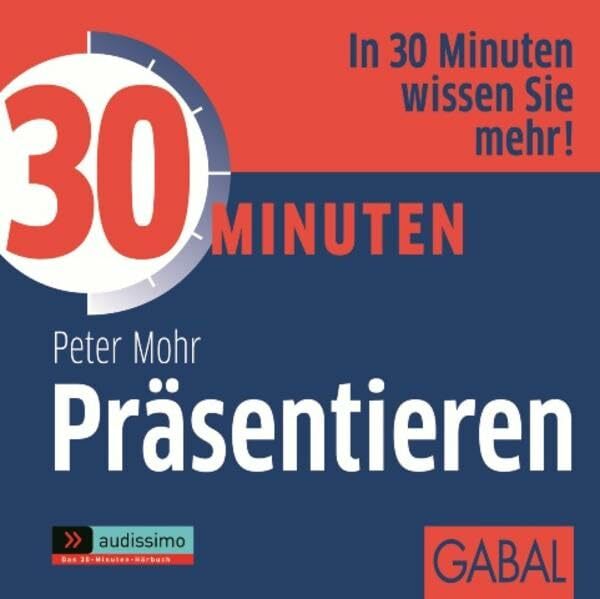 30 Minuten Präsentieren: In 30 Minuten wissen sie mehr! (audissimo) 30 Minuten Präsentieren: In 30 Minuten wissen sie mehr! (audissimo)