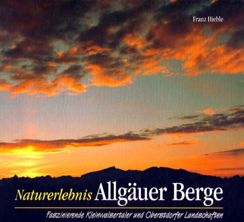 Naturerlebnis Allgäuer Berge. Faszinierende Kleinwalsertaler und Oberstdorfer Landschaften