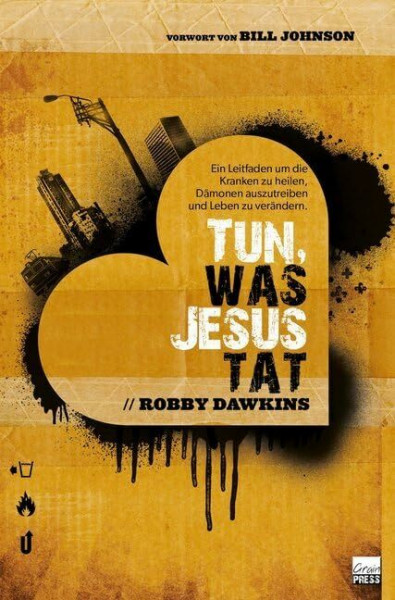 Tun, was Jesus tat: Ein Leitfaden, um die Kranken zu heilen, Dämonen auszutreiben und Leben..... Vorw. v. Bill Johnson