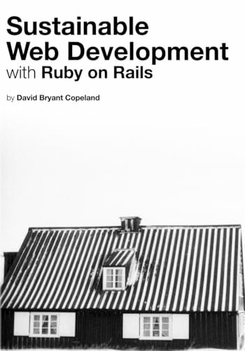 Sustainable Web Development with Ruby on Rails: Practical Tips for Building Web Applications that Last
