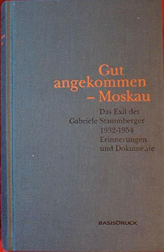 Gut angekommen, Moskau. Das Exil der Gabriele Stammberger 1932-1954. Erinnerungen und Dokumente