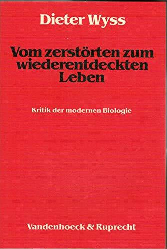 Vom zerstörten zum wiederentdeckten Leben.: Kritik der modernen Biologie