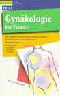 Gynäkologie für Frauen: Der weibliche Körper in seinen natürlichen Abläufen, Veränderungen in den Lebensphasen, Krankheitssignale, Einflüsse auf Aussehen und Wohlbefinden
