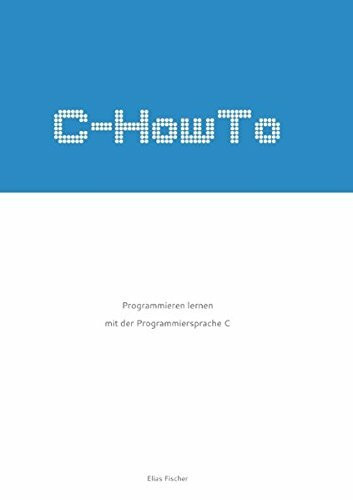 C-HowTo: Programmieren lernen mit der Programmiersprache C