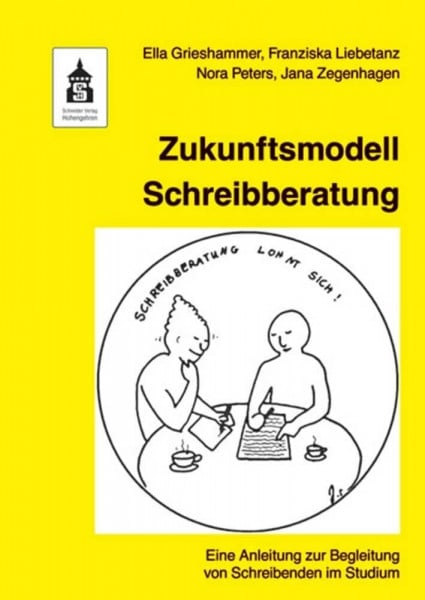 Zukunftsmodell Schreibberatung: Eine Anleitung zur Begleitung von Schreibenden im Studium