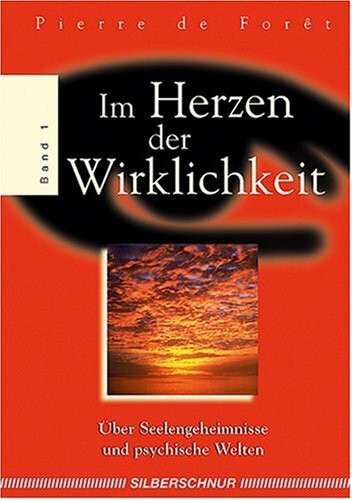 Im Herz der Wirklichkeit: Über Seelengeheimnisse und physische Welten