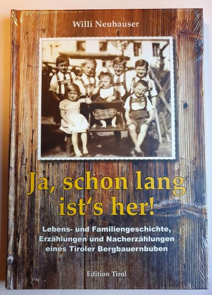 Ja, schon lang ist‘s her!: Lebens- und Familiengeschichte, Erzählungen und Nacherzählungen eines Tiroler Bergbauernbuben