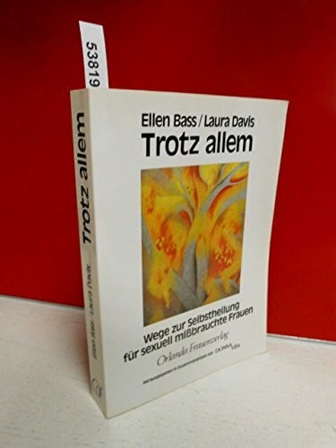 Trotz allem - Wege zur Selbstheilung für sexuell mißbrauchte Frauen