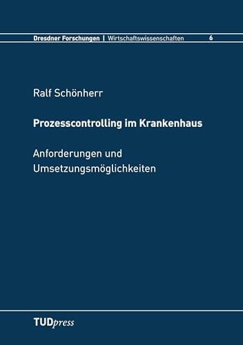 Prozesscontrolling im Krankenhaus: Anforderungen und Umsetzungsmöglichkeiten Prozesscontrolling im Krankenhaus: Anforderungen und Umsetzungsmöglichkeiten