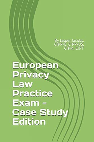 European Privacy Law Practice Exam - Case Study Edition: By Jasper Jacobs, CIPP/E, CIPP/US, CIPM, CIPT European Privacy Law Practice Exam - Case Study Edition: By Jasper Jacobs, CIPP/E, CIPP/US, CIPM, CIPT