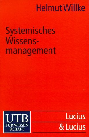 Systemisches Wissensmanagement: Mit Fallstudien (UTB S (Small-Format): Uni-Taschenbücher)