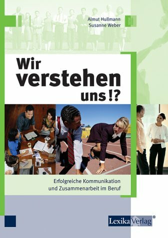 Wir verstehen uns!?. Erfolgreiche Kommunikation und Zusammenarbeit im Beruf