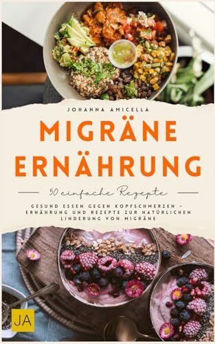 Migräne Ernährung: Gesund essen gegen Kopfschmerzen – Ernährung und Rezepte zur natürlichen Linderung von Migräne