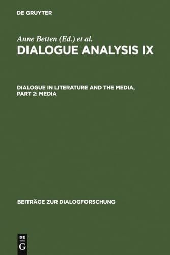 Dialogue Analysis IX: Dialogue in Literature and the Media, Part 2: Media: Selected Papers from the 9th IADA Conference, Salzburg 2003 (Beiträge zur Dialogforschung, 31, Band 31)