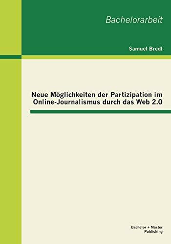 Neue Möglichkeiten der Partizipation im Online-Journalismus durch das Web 2.0: Bachelor-Arb.