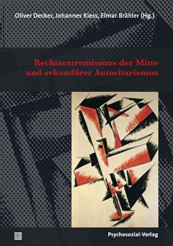 Rechtsextremismus der Mitte und sekundärer Autoritarismus (Forschung psychosozial) Rechtsextremismus der Mitte und sekundärer Autoritarismus (Forschung psychosozial)