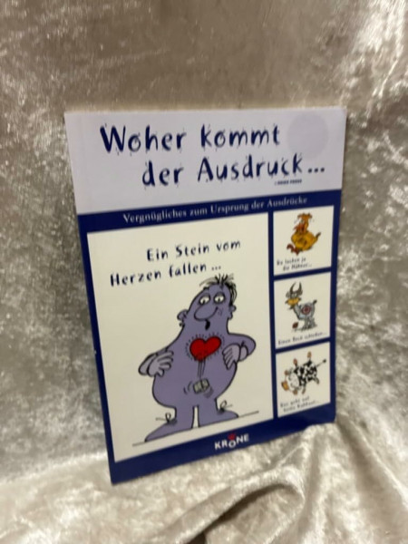 Woher kommt der Ausdruck...: Vergnügliches zum Ursprung der Ausdrücke: Vergnügliches zum Ursprung der Ausdrücke. Ein Stein vom Herzen fallen . . .