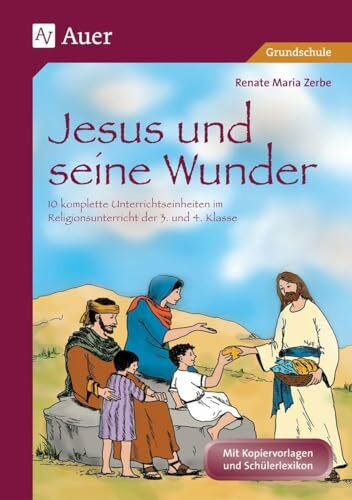 Jesus und seine Wunder: 10 komplette Unterrichtseinheiten im Religionsunterricht der 3. und 4. Klasse (Das Leben Jesu)