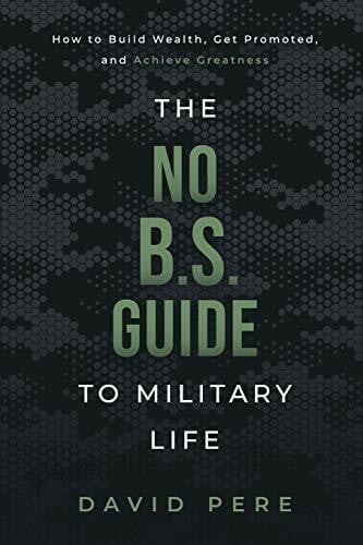 The No B.S. Guide to Military Life: How to build wealth, get promoted, and achieve greatness