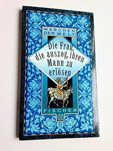 Die Frau, die auszog, ihren Mann zu erlösen: Europäische Frauenmärchen