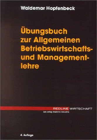 Übungsbuch zur Allgemeinen Betriebswirtschafts- und Managementlehre