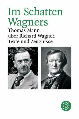 Im Schatten Wagners. Thomas Mann über Richard Wagner. Texte und Zeugnisse 1895 - 1955