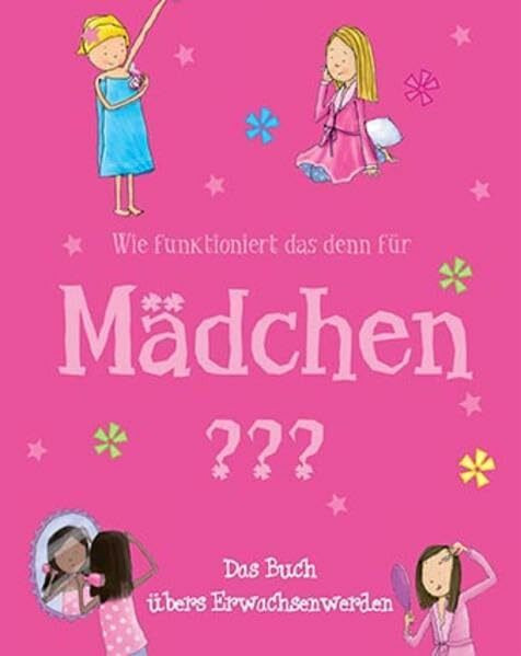 Wie funktioniert das denn für Mädchen ???: Das Buch übers Erwachsenwerden