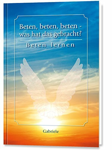 Beten, beten, beten - was hat das gebracht?: Beten lernen