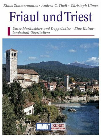 Friaul und Triest: Unter Markuslöwe und Doppeladler - Eine Kulturlandschaft Oberitaliens (DUMONT Kunst-Reiseführer)