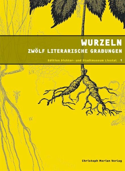 Wurzeln: Zwölf literarische Grabungen
