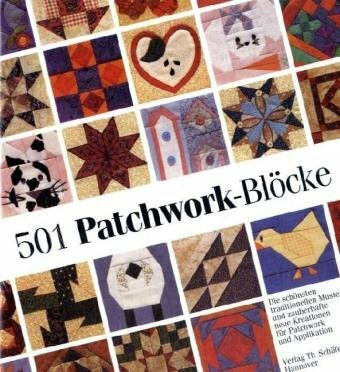 501 Patchwork-Blöcke: Die schönsten traditionellen Muster und zauberhafte neue Kreationen für Patchwork und Applikationen (Verlag Th. Schäfer)