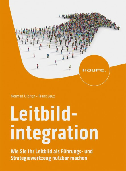 Leitbildintegration: Wie Sie Ihr Leitbild als Führungs- und Strategiewerkzeug nutzbar machen (Haufe Fachbuch)