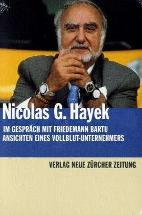 Nicolas G. Hayek Im Gespräch mit Friedemann Bartu: Ansichten eines Vollblut-Unternehmers