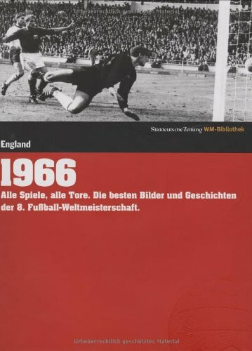 1966. Süddeutsche Zeitung WM-Bibliothek: Alle Spiele, alle Tore. Die besten Bilder und Geschichten der 8. Fußball-Weltmeisterschaft