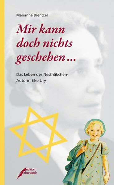 Mir kann doch nichts geschehen...: Das Leben der Nesthäkchen-Autorin Else Ury: Das Leben der Nesthäkchen-Autorin Else Ury. Mit dem Märchen 'Im Trödelkeller'