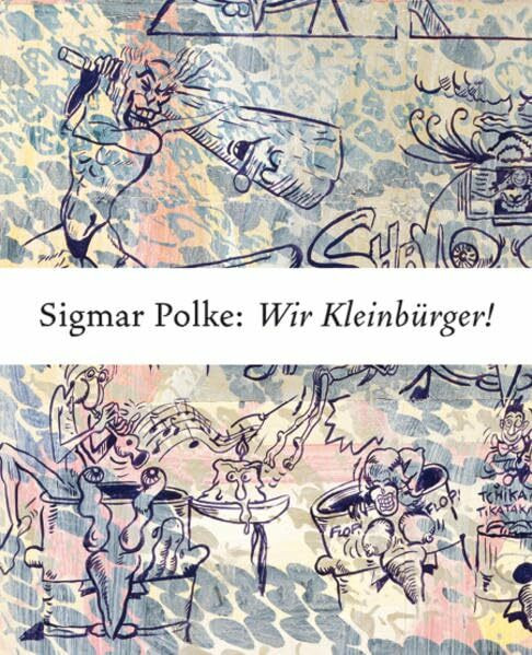 Sigmar Polke. Wir Kleinbürger!