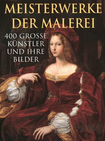 Meisterwerke der Malerei. 400 grosse Künstler und ihre Bilder