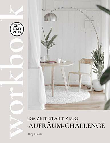 Die ZEIT STATT ZEUG Aufräum-Challenge - Workbook: In 12 Wochen zu mehr Klarheit, Freude und innerer und äußerer Ordnung.