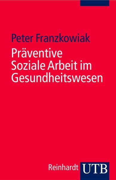 Präventive Soziale Arbeit im Gesundheitswesen: Soziale Arbeit im Gesundheitswesen 9 (Uni-Taschenbücher S)