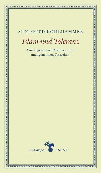 Islam und Toleranz: Von angenehmen Märchen und unangenehmen Tatsachen. Essays (zu Klampen Essays)