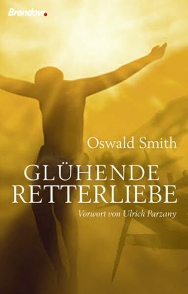 Glühende Retterliebe: Mit einem Vorwort von Ulrich Parzany und einem Nachwort von Roland Werner