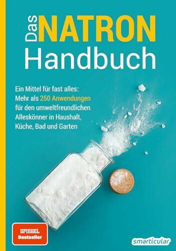 Das Natron-Handbuch - über 250 Tipps und Rezepte mit Natriumhydrogencarbonat, der gesunden, ökologischen und günstigen Alternative für deinen ... ... in Haushalt, Küche, Bad und Garten