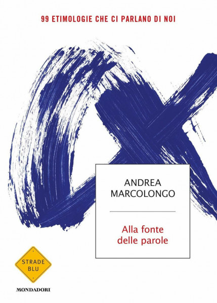 Alla fonte delle parole.99 etimologie che ci parlano di noi (Strade blu)